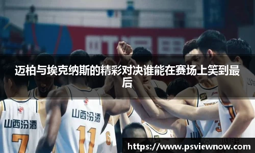 迈柏与埃克纳斯的精彩对决谁能在赛场上笑到最后